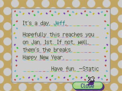 It's a day, Jeff. Hopefully this reaches you on Jan. 1st. If not, well... them's the breaks. Happy New Year. Have fun. -Static