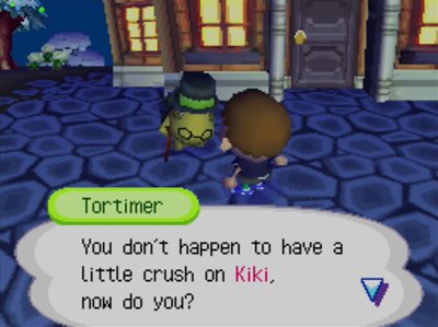 Tortimer: You don't happen to have a little crush on Kiki, now do you?