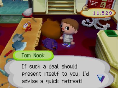 Tom Nook: If such a deal should present itself to you, I'd advise a quick retreat!