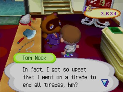 Tom Nook: In fact, I got so upset that I went on a tirade to end all tirades, hm?