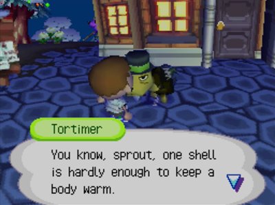 Tortimer: You know, sprout, one shell is hardly enough to keep a body warm.