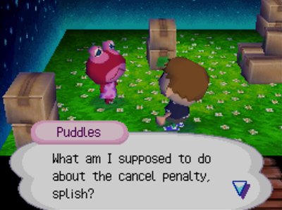 Puddles: What am I supposed to do about the cancel penalty, splish?