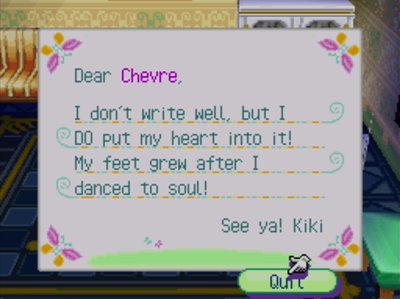 Dear Chevre, I don't write well, but I DO put my heart into it! My feet grew after I danced to soul! -See ya! Kiki