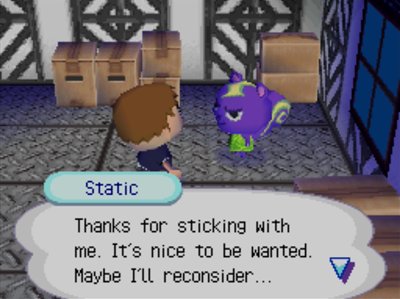 Static: Thanks for sticking with me. It's nice to be wanted. Maybe I'll reconsider...