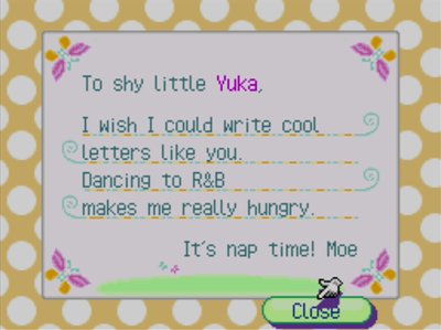 To shy little Yuka, I wish I could write cool letters like you. Dancing to R&B makes me really hungry. It's nap time! -Moe