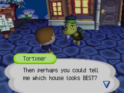 Tortimer: Then perhaps you could tell me which house looks BEST?