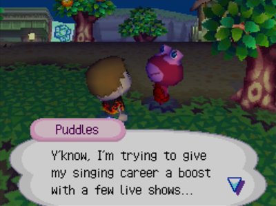 Puddles: Y'know, I'm trying to give my singing career a boost with a few live shows.