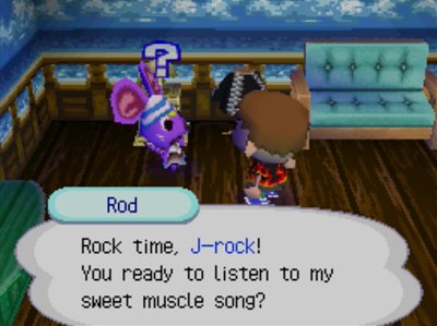 Rod: Rock time, J-rock! You ready to listen to my sweet muscle song?