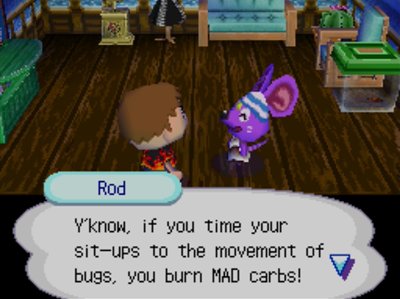 Rod: Y'know, if you time your sit-ups to the movement of bugs, you burn MAD carbs!