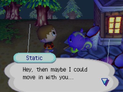 Static: Hey, then maybe I could move in with you...