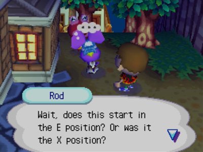 Rod: Wait, does this start in the E position? Or was it the X position?