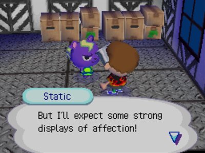 Static: But I'll expect some strong display of affection!