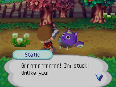 Static: Grrrrrrrrrrrrr! I'm stuck! Unlike you!