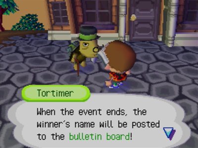 Tortimer: When the event ends, the winner's name will be posted to the bulletin board!