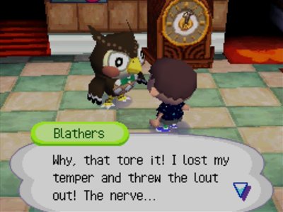 Blathers: Why, that tore it! I lost my temper and threw the lout out! The nerve...