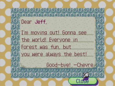 Dear Jeff, I'm moving out! Gonna see the world! Everyone in Forest was fun, but you were always the best! Good-bye! -Chevre