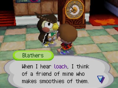 Blathers: When I hear loach, I think of a friend of mine who makes smoothies of them.