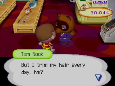 Tom Nook: But I trim my hair every day, hm?