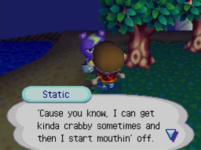Static: 'Cause you know, I can get kinda crabby sometimes and then I start mouthin' off.
