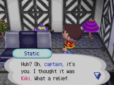 Static: Huh? Oh, captain, it's you. I thought it was Kiki. What a relief.