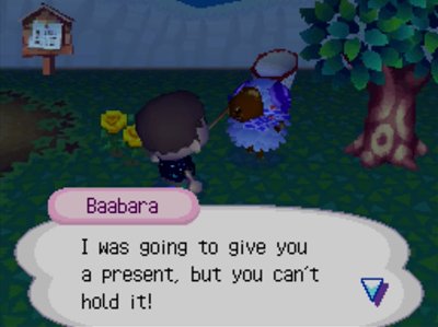 Baabara: I was going to give you a present, but you can't hold it!