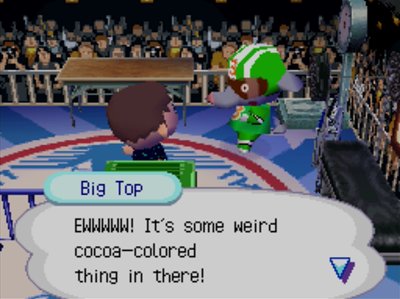 Big Top: EWWWWW! It's some weird cocoa-colored thing in there!