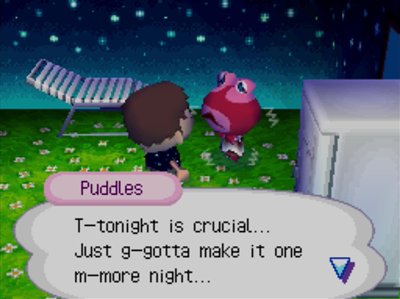 Puddles: T-tonight is crucial... Just g-gotta make it one m-more night...