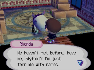 Rhonda: We ahven't met before, have we, bigfoot? I'm just terrible with names.