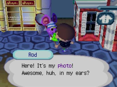 Rod: Here! It's my photo! Awesome, huh, in my ears?