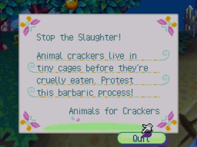 Stop the Slaughter! Animal crackers live in tiny cages before they're cruelly eaten. Protest this barbaric process! -Animals for Crackers