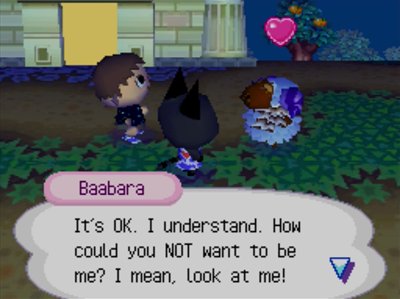 Baabara: It's OK. I understand. How could you NOT want to be me? I mean, look at me!