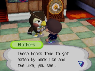 Blathers: These books tend to get eaten by book lice and the like, you see...
