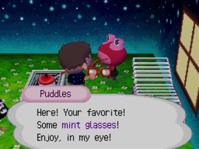 Puddles: Here! Your favorite! Some mint glasses! Enjoy, in my eye!