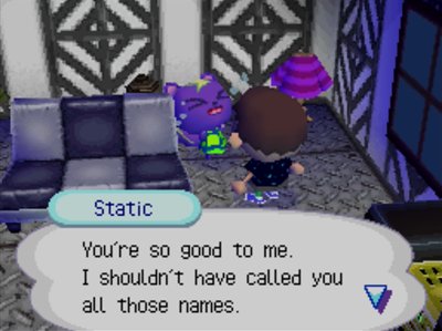 Static: You're so good to me. I shouldn't have called you all those names.