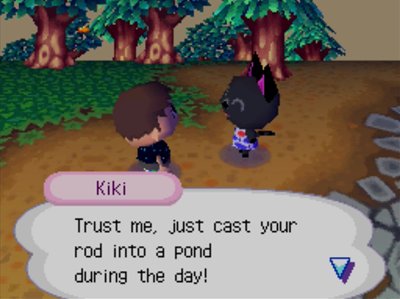 Kiki: Trust me, just cast your rod into a pond during the day!