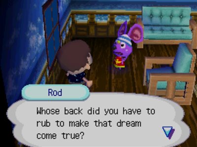 Rod: Whose back did you have to rub to make that dream come true?