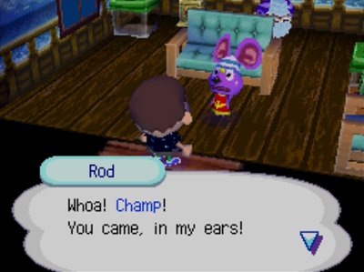 Rod: Whoa! Champ! You came, in my ears!