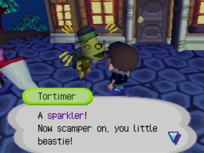 Tortimer: A sparkler! Now scamper on, you little beastie!