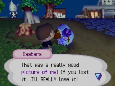 Baabara: That was a really good picture of me! If you lost it... I'll REALLY lose it!