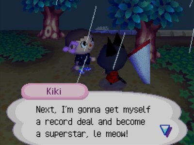 Kiki: Next, I'm gonna get myself a record deal and become a superstar, le meow!