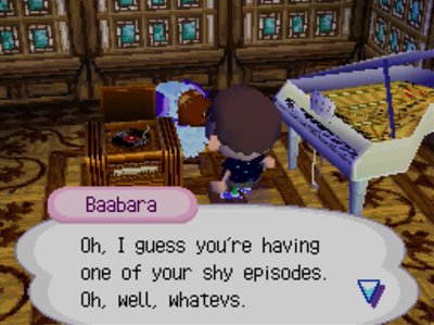 Baabara: Oh, I guess you're having one of your shy episodes. Oh, well, whatevs.