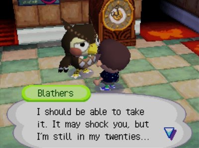 Blathers: I should be able to take it. It may shock you, but I'm still in my twenties...