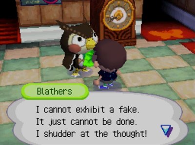 Blathers: I cannot exhibit a fake. It just cannot be done. I shudder at the thought!