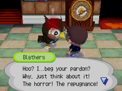 Blathers: Hoo? I...beg your pardon? Why, just think about it! The horror! The repugnance!
