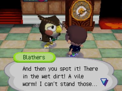 Blathers: And then you spot it! There in the wet dirt! A vile worm! I can't stand those...
