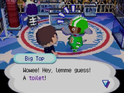 Big TopL Wowee! Hey, lemme guess! A toilet!