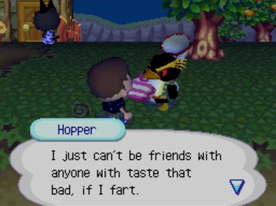 Hopper: I just can't be friends with anyone with taste that bad, if I fart.