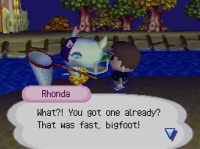 Rhonda: What?! You got one already? That was fast, bigfoot!