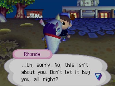 Rhonda: ...Oh, sorry. No, this isn't about you. Don't let it bug you, all right?