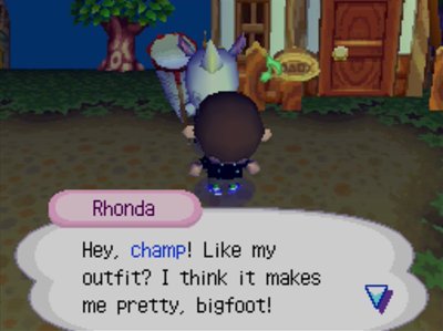 Rhonda: Hey, champ! Like my outfit? I think it makes me pretty, bigfoot!